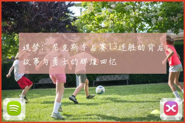 追梦：尼克斯季后赛13连胜的背后故事与勇士的辉煌回忆