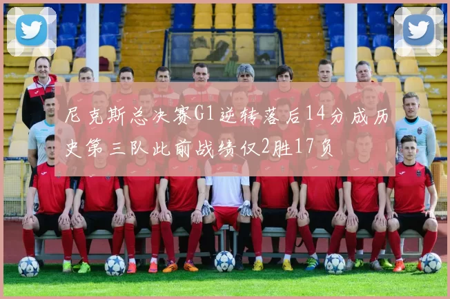 尼克斯总决赛G1逆转落后14分成历史第三队此前战绩仅2胜17负